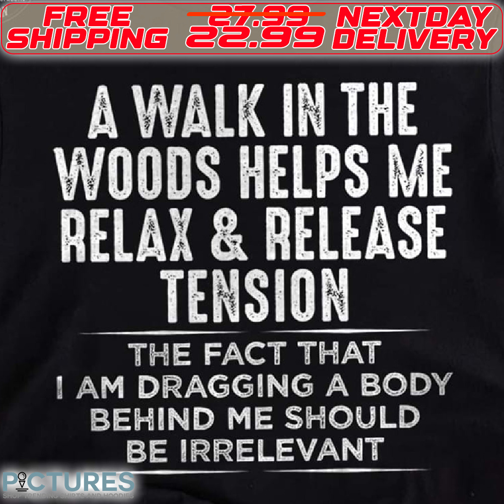 A Walk In The Woods Helps Me Relax And Release Tension Shirt