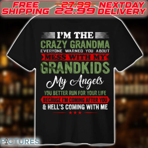 I Am The Crazy Grandma Every Warned You About Mess With My Grandkids My Angles You Better Run Your Life Because I Am Coming After You And Hell's Coming With Me Shirt