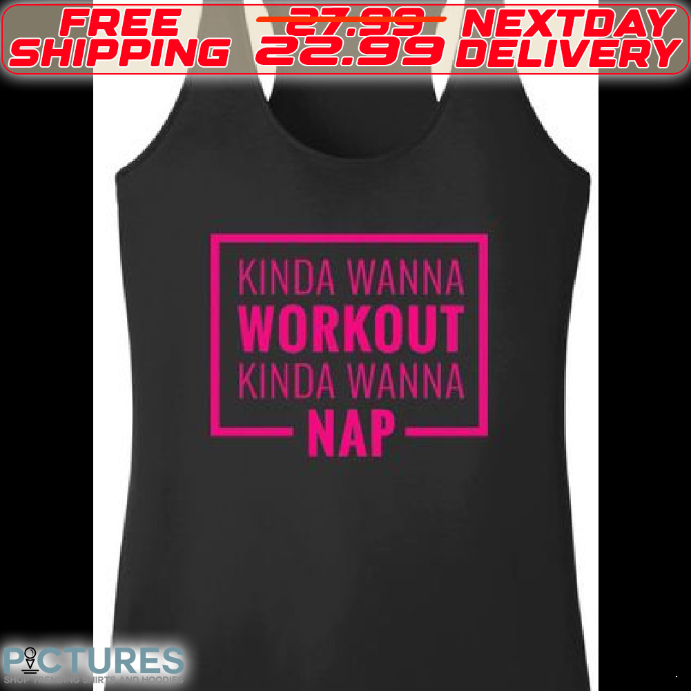 Kinda Wanna Workout Kinda Wanna Nap Shirt