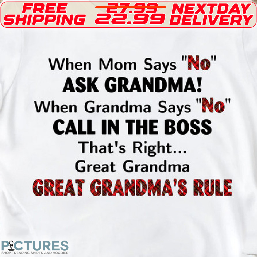 When Mom Says No Ask Grandma When Grandma Says No Call in The Boss That's Right Great Grandma Great Grandma's Rule Shirt