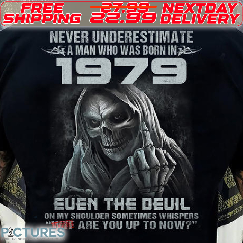 Skeleton Never Underestimate A Man Who Was Born In 1979 Euen The Deuil On My Shoulfer Sometimes Whispers Wtf Are You Up To Now Shirt