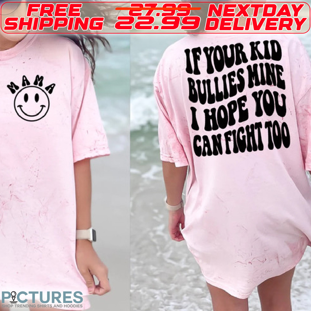 Smile Face Mama If Your Kid Bullies Mine I Hope You Can Fight Too Shirt