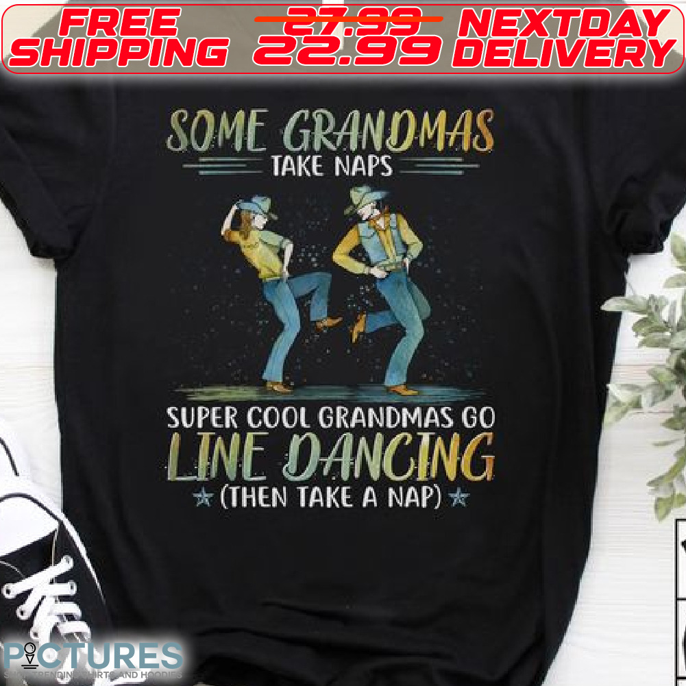 Some Grandmas Take Naps Super Cool Grandmas Go Line Dancing Then Tack A Nap Shirt
