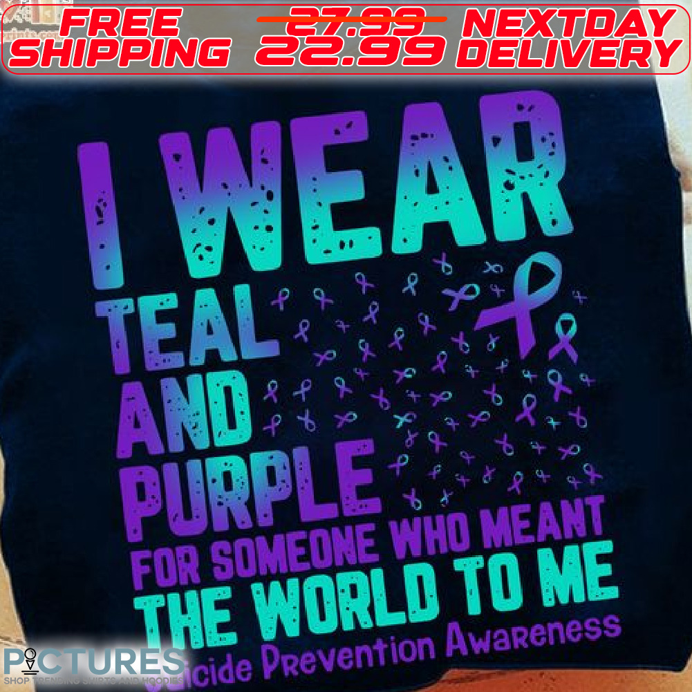 Suicide Prevention Awareness I Wear Teal And Purple For Someone Who Meant The World To Me Shirt