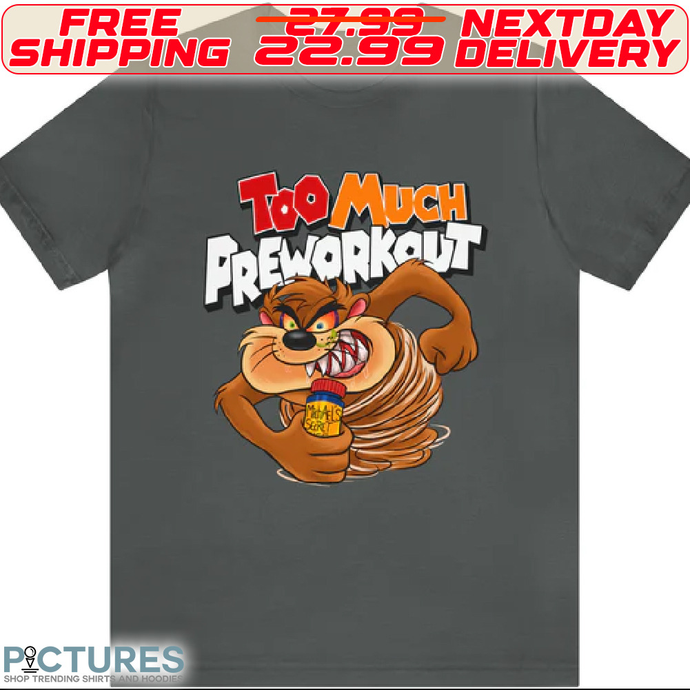 Taz-Mania Too Much Preworkout Shirt