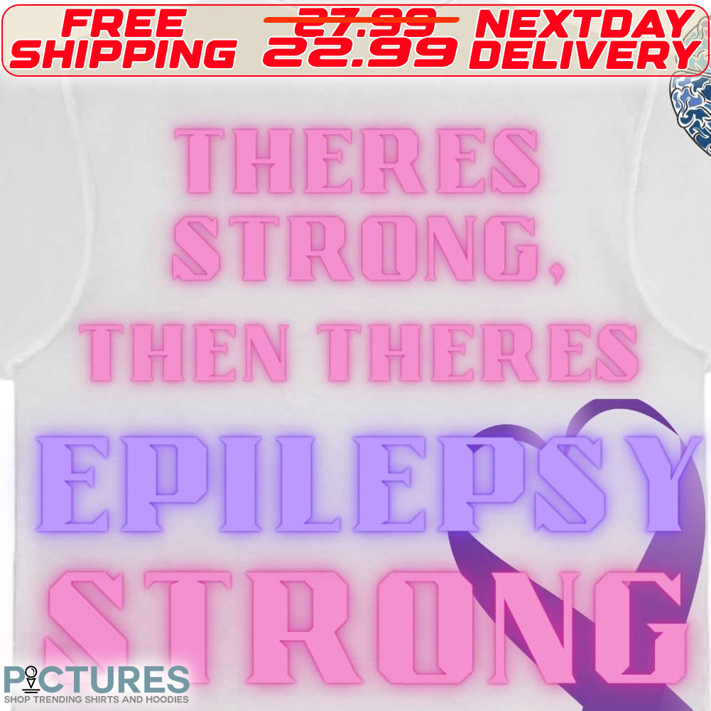 Theres Strong Then Theres Epilepsy Strong Shirt