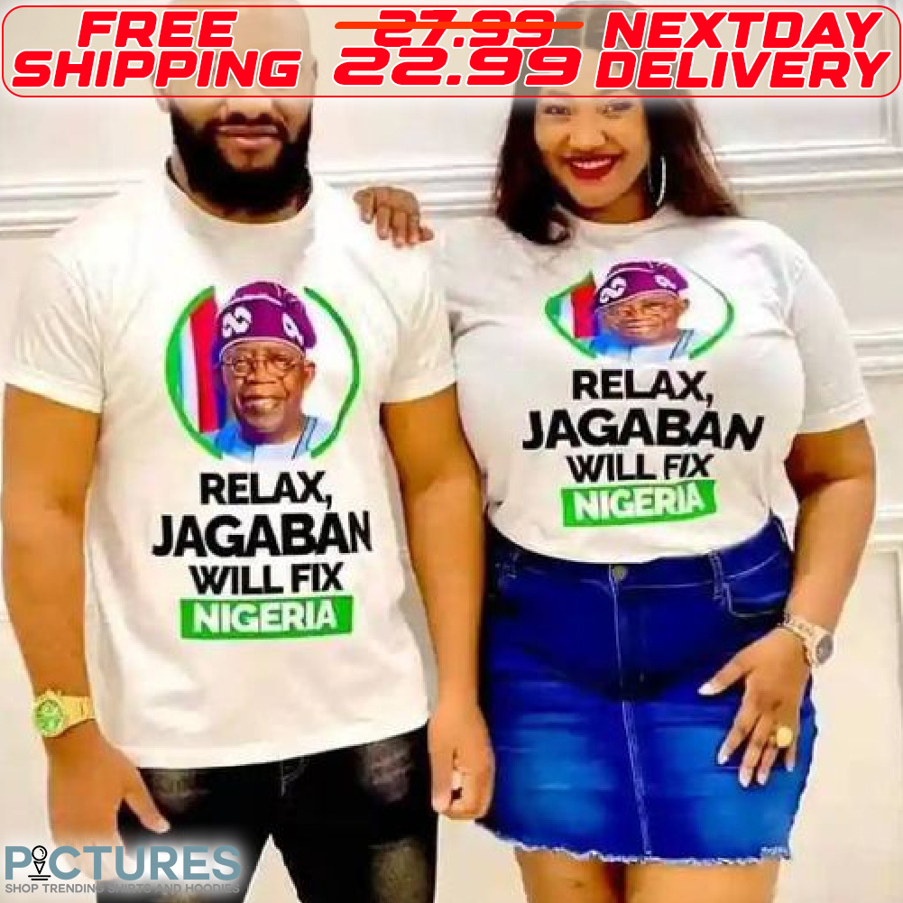 Tinubu Relax Jagaban Will Fix Nigeria Shirt