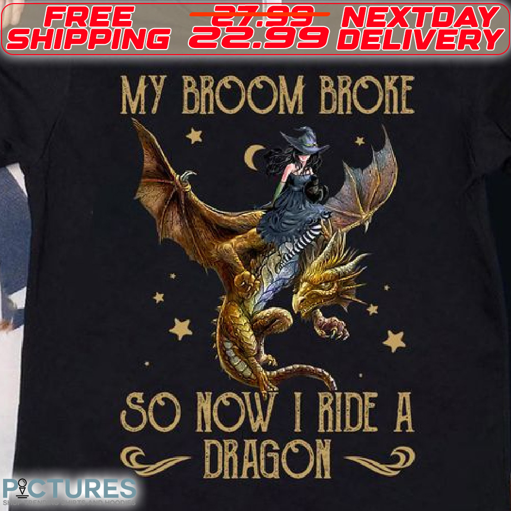 Witch My Broom Broke So Now I Ride A Dragon Shirt