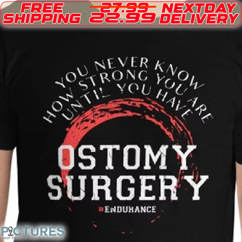 You Never Know How Strong You Are Until You Have ostomy Surgery Shirt