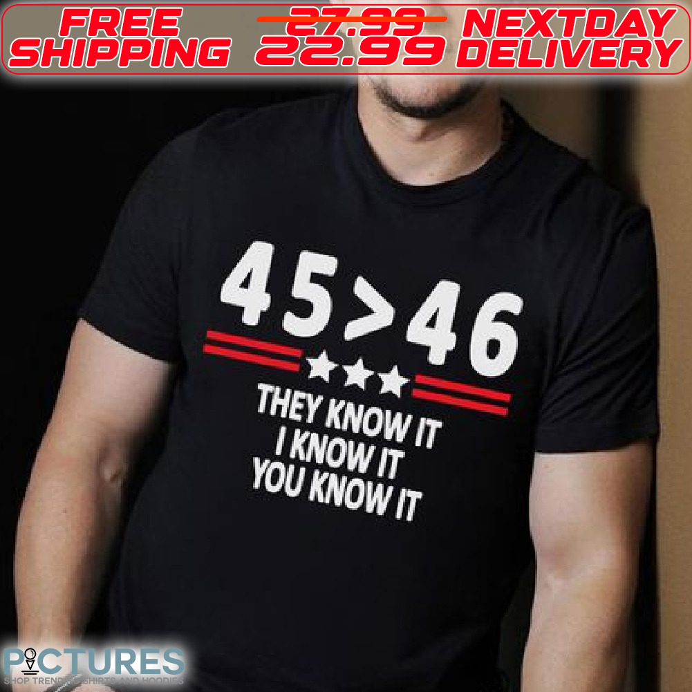 45 46 They Know It I Know It You Know It Shirt