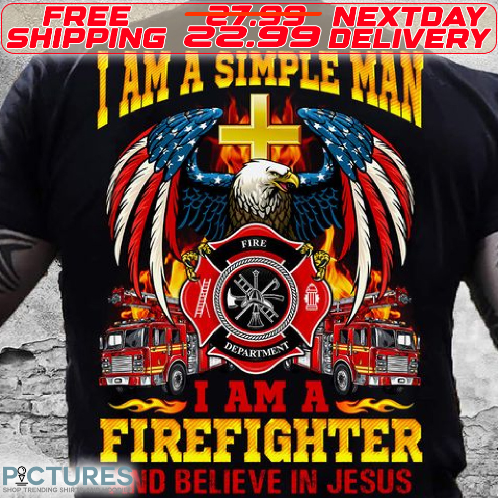 America Flag Cross Eagles I Am A Simple Man I Am A Firefighter And Believe In Jesus Shirt