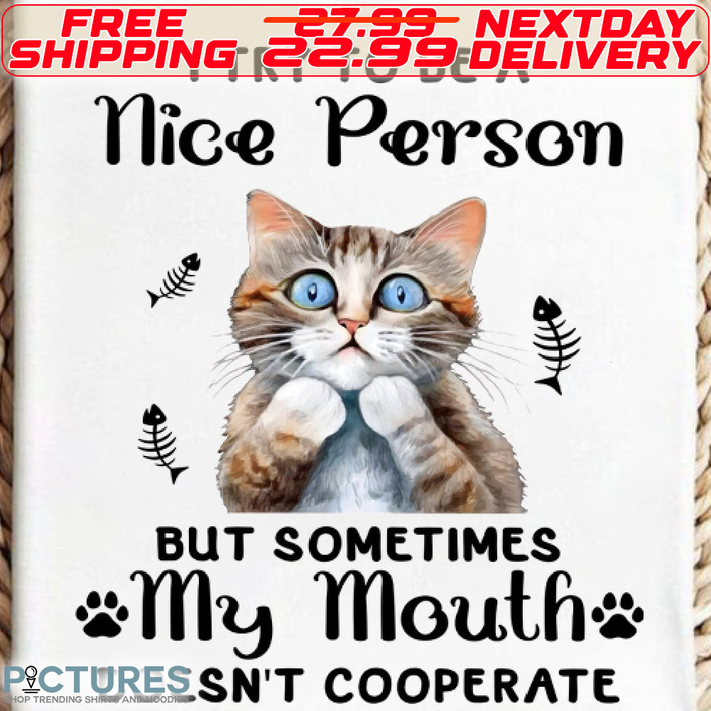 Cat I Try To be A Nice Person But Sometimes My Mouth Does Not Cooperate Shirt