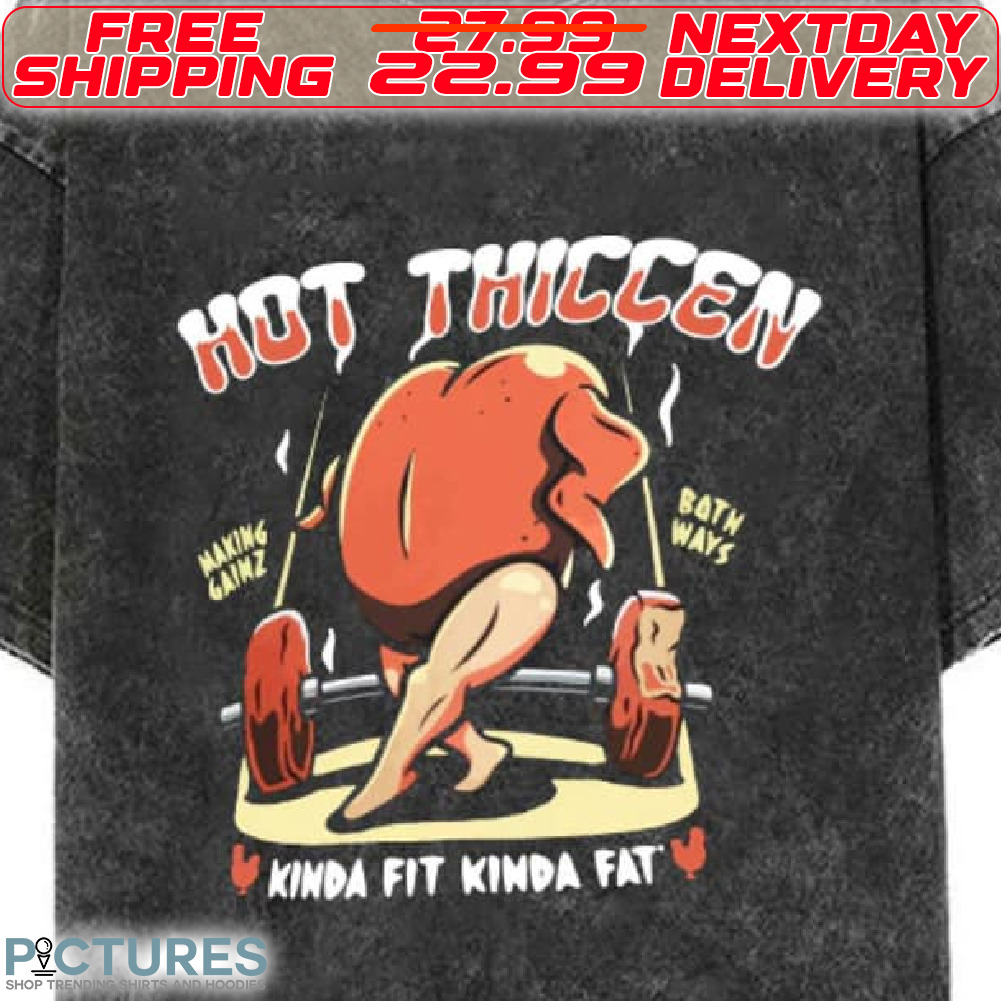 Chicken Hot Thiccen Making Gainz Botn Ways Kinda Fit Kinda Fat Shirt