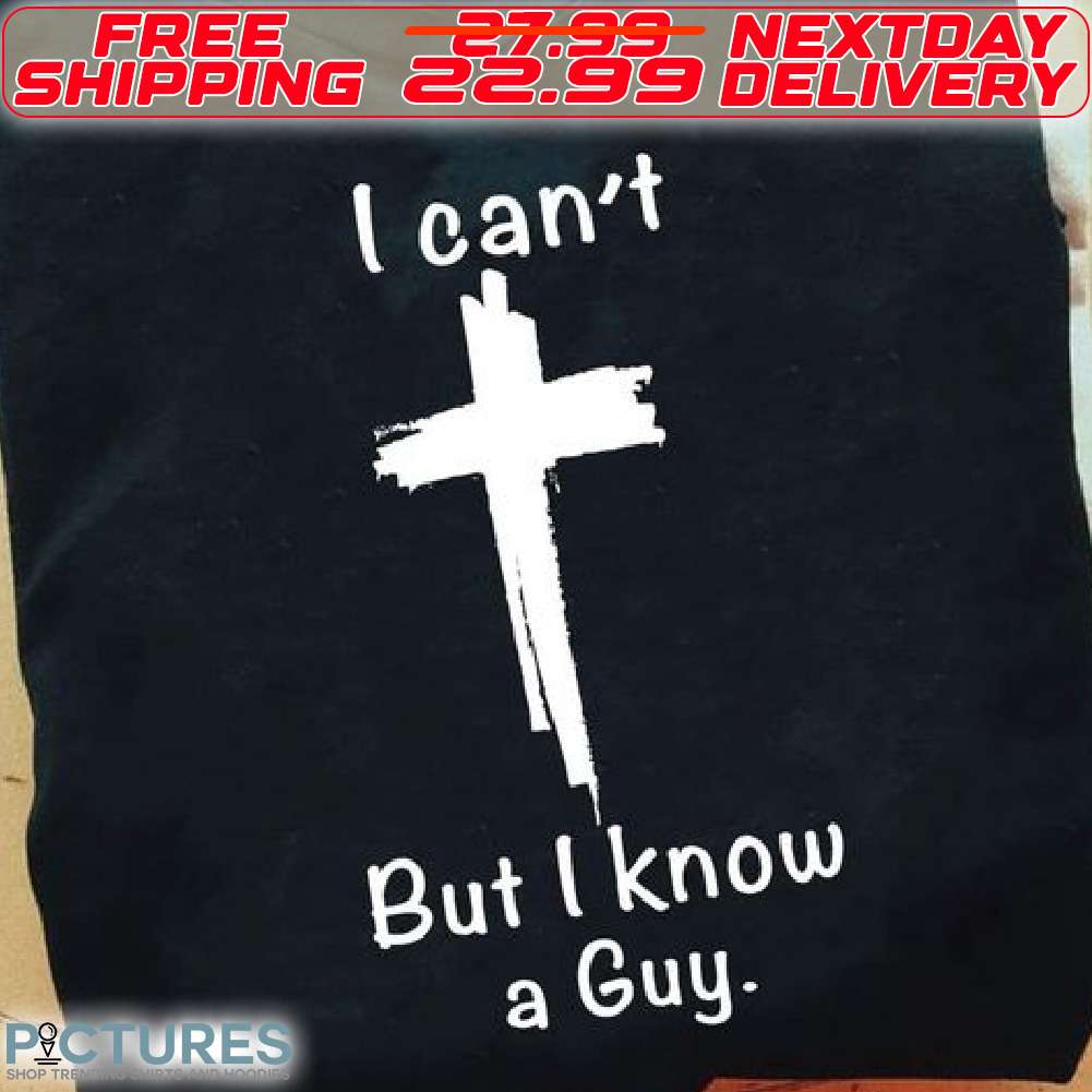 Cross I Can Not But I Know A Guy Shirt