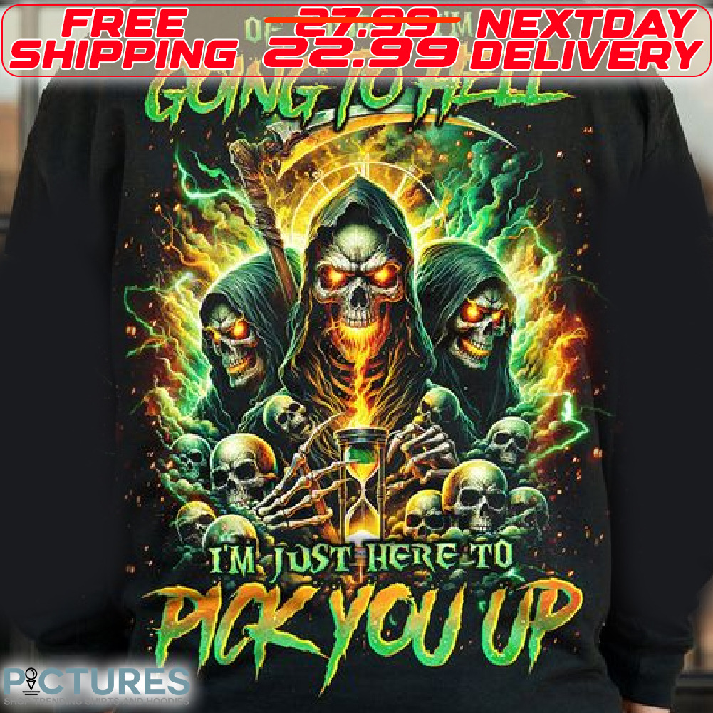 Death Skulls Of Course I Am Going To Hell I Am Just Here To Pick You Up Shirt