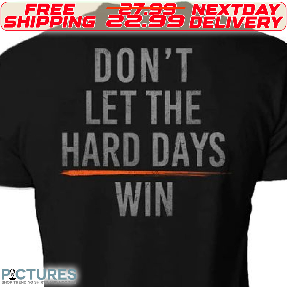 Do Not Let The Hard Days Win Shirt