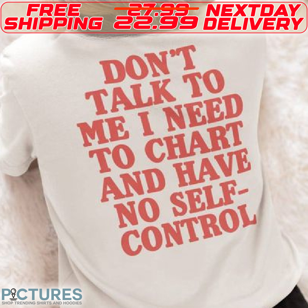 Do Not Talk To Me I Need To Chart And Have No Self Control Shirt