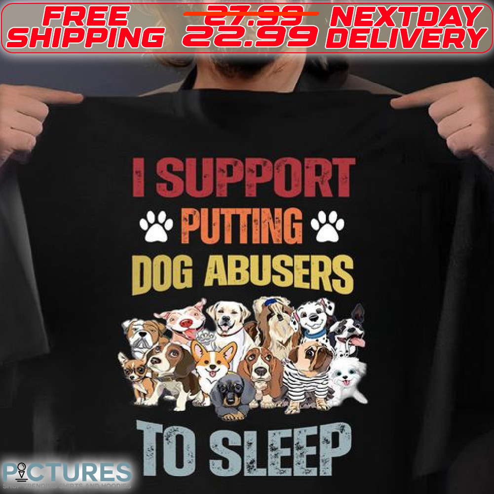 Dogs Paw I Support Putting Dog Abusers To Sleep Shirt