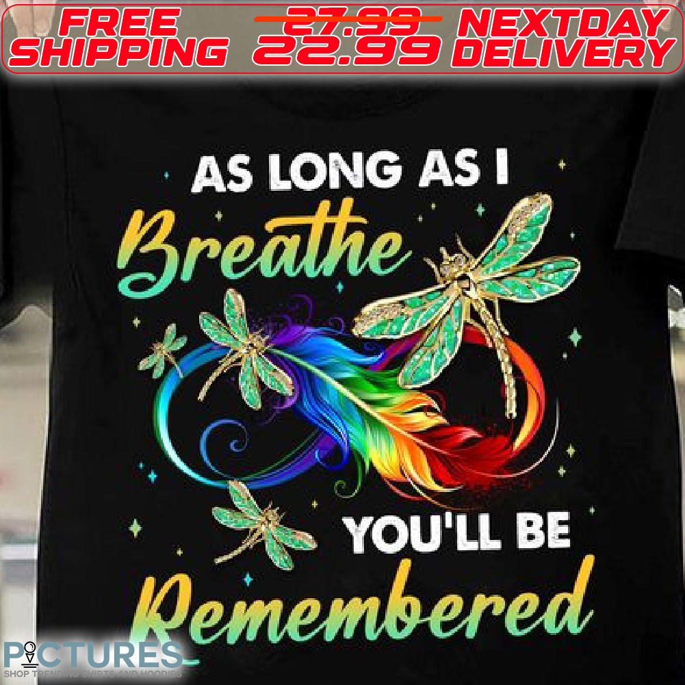 Dragonfly As Long As I Breathe You Will Be Remembered Shirt