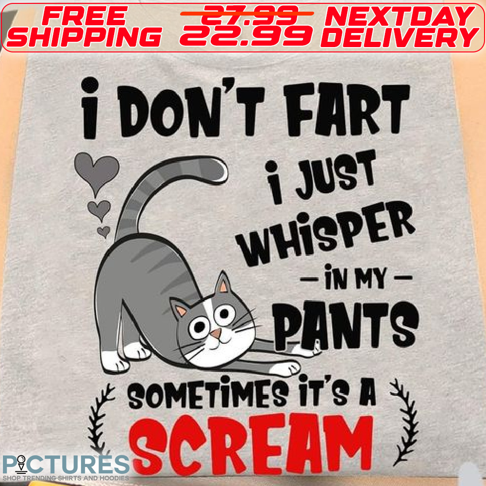 Gray Cat I Do Not Fart I Just Whisper In My Pants Somtimes It Is A Scream Shirt