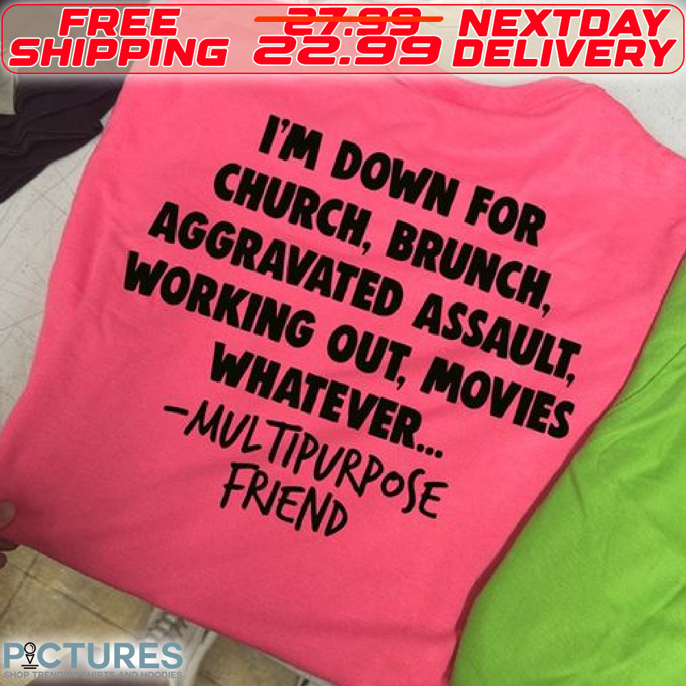 I'm Down For Church, Brunch, Aggravated Assault, Working Out, Movies Whatever Multipurpose Friend Shirt