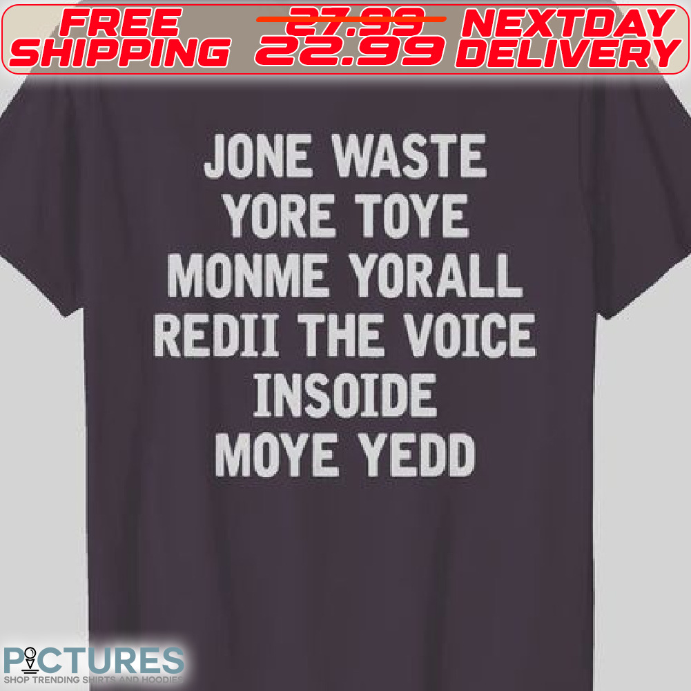 Jone Waste Yore Toye Monme Yorall Redii The Voice Insoide Moye Yedd Shirt