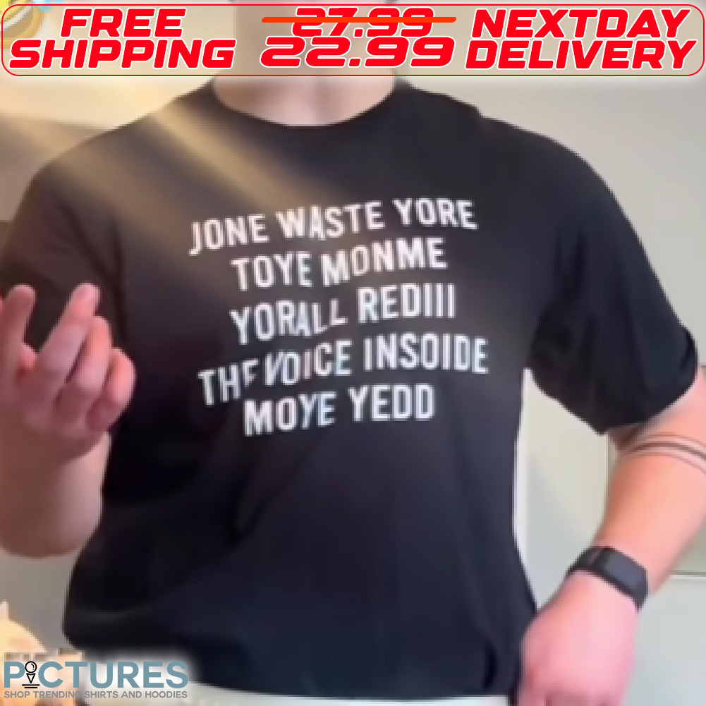 Jone Waste Yore Toye Monme Yorall Rediii The Voice Insoide Moye Yedd Shirt