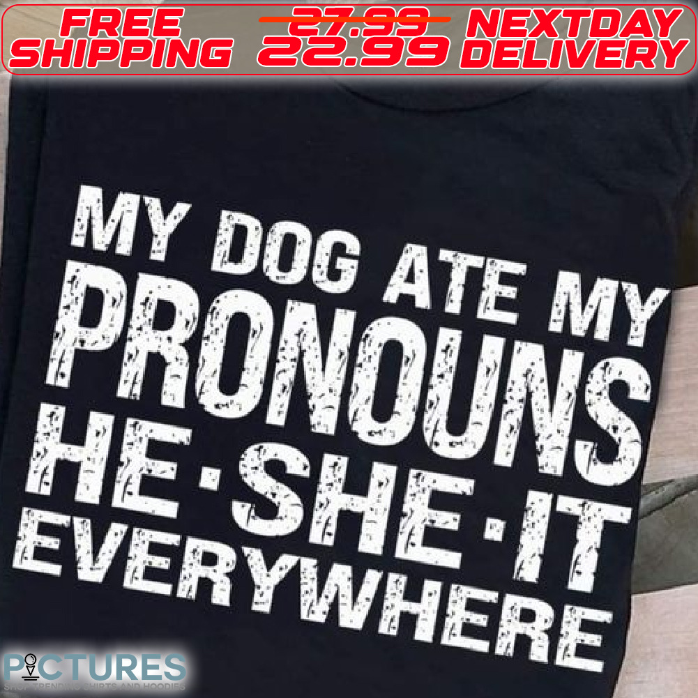 My Dog Ate My Pronouns He She It Everywhere Shirt