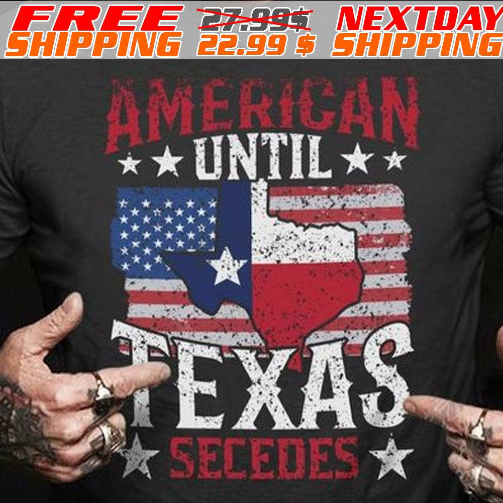 America Flag American Until Texas Secedes Shirt