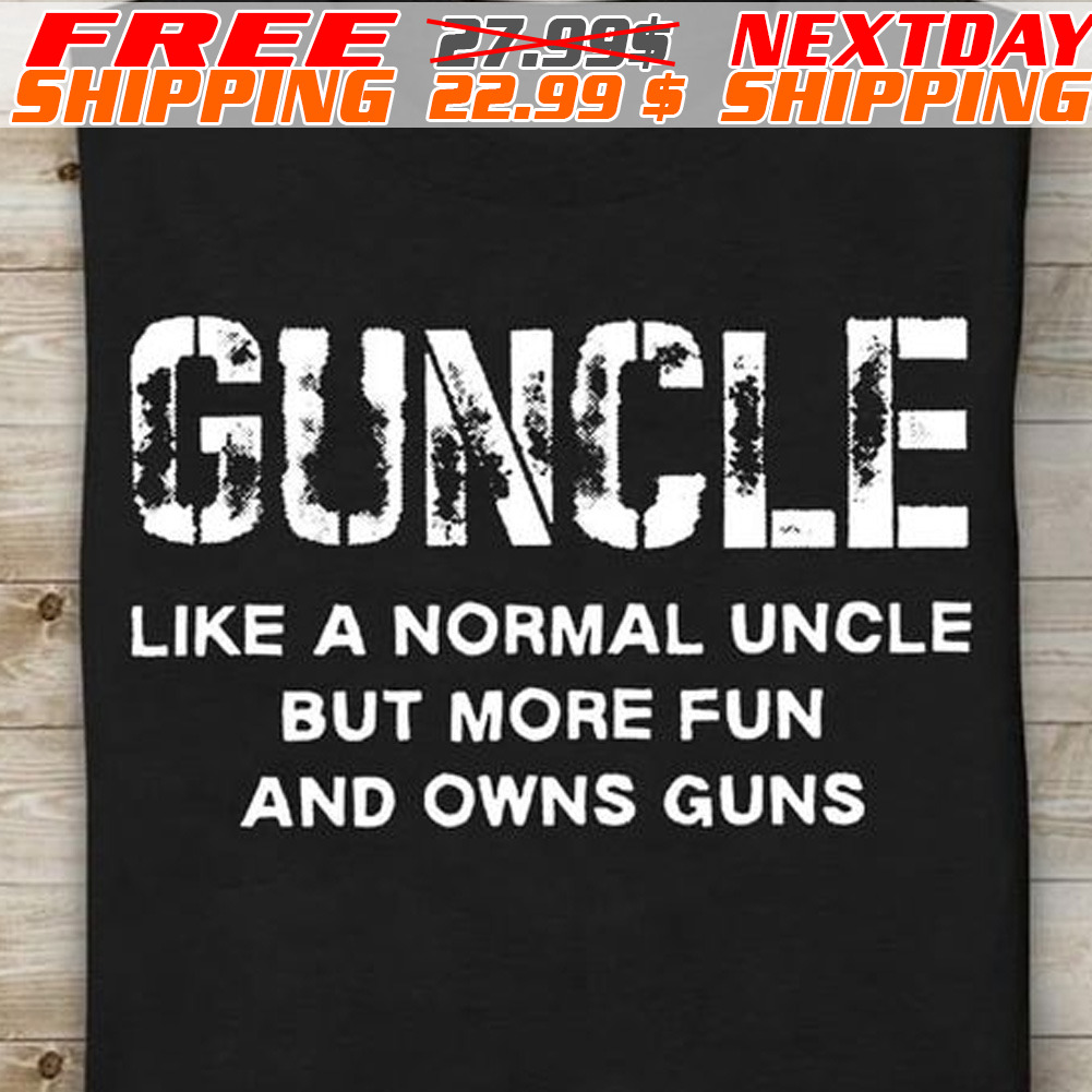 Guncle Like A Normal Uncle But More Fun And Owns Guns Shirt
