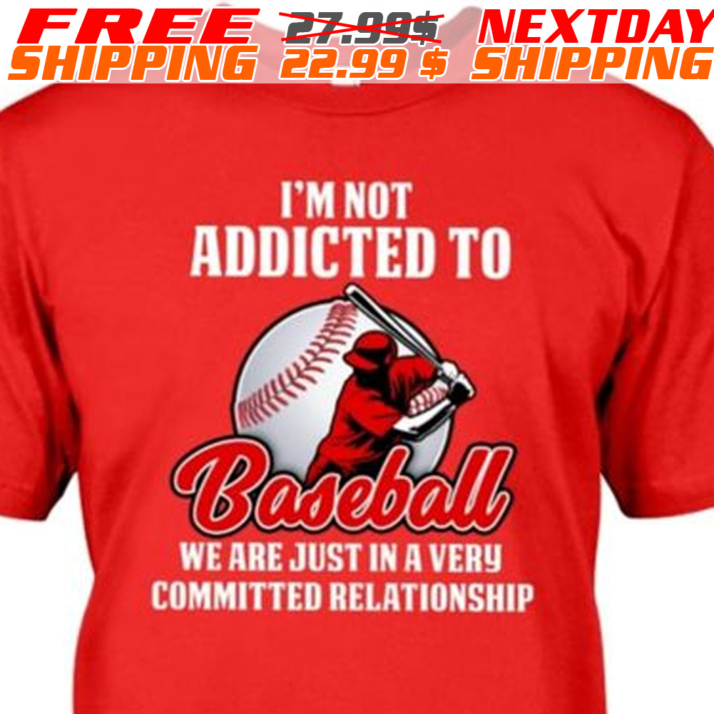I Am Not Addicted To Baseball We Are Just In A Very Committed Relationship Shirt