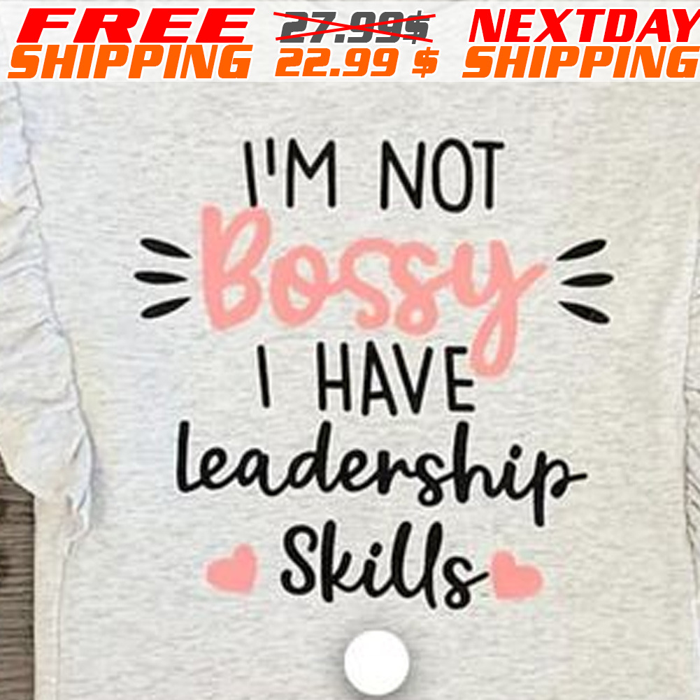 I Am Not Bossy I Have Leadership Skills Shirt