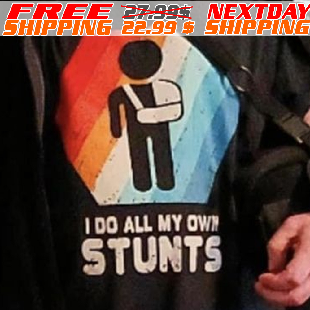 I Do All My Own Stunts Shirt
