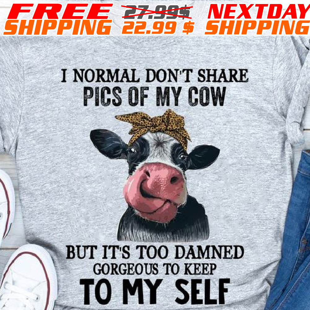 I Normal Do Not Share Pics Of My Cow But It Is Too Damned Gorgeous To Keep To My Self Shirt