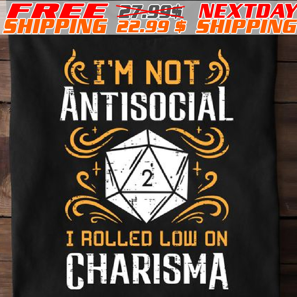 I'm Not Antisocial I Rolled Low On Charisma Shirt
