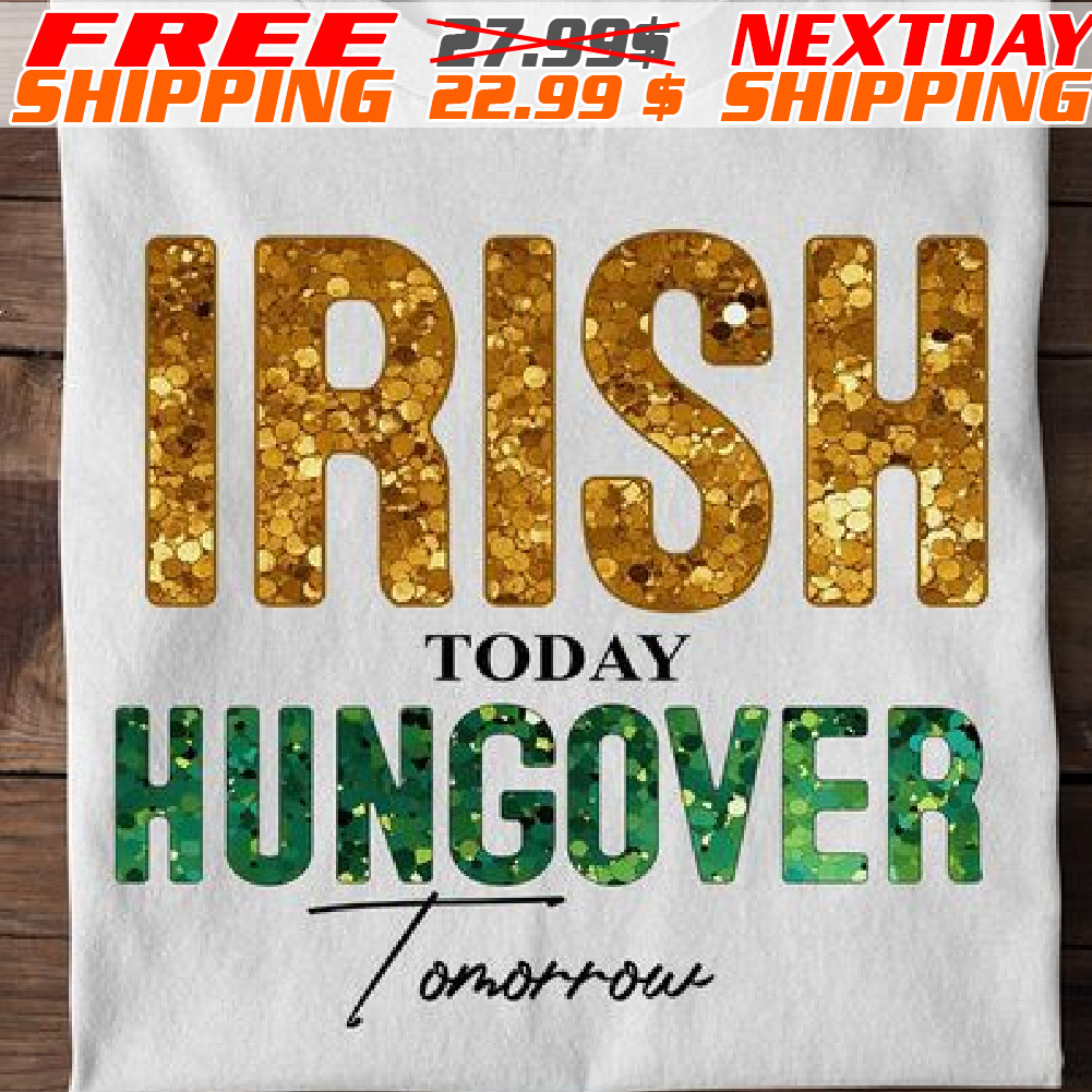 Irish Today Hungover Tomorrow Shirt