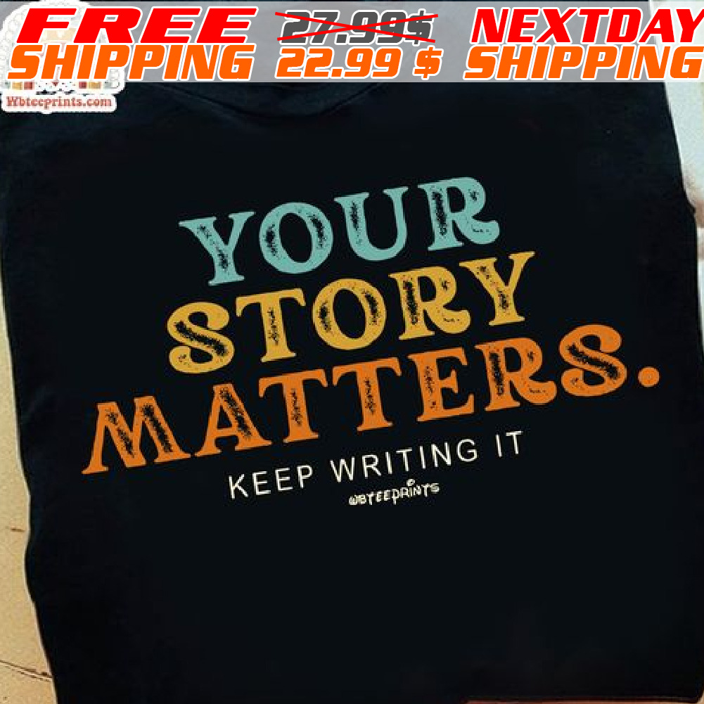 Your Story Matters Keep Writing It Shirt
