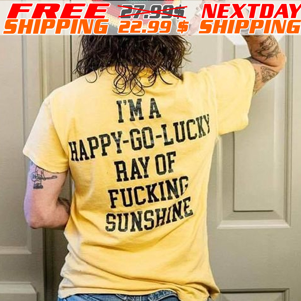 I'ma Happy-go-lucky Ray Of Fucking Sunshine Shirt