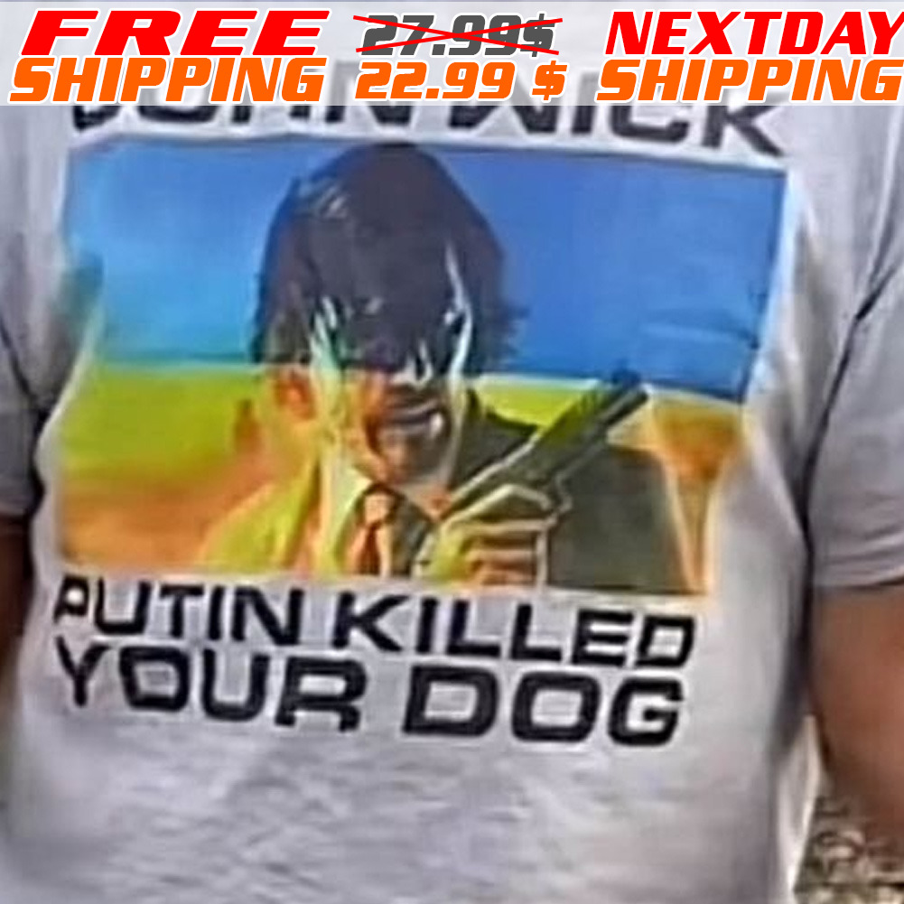 John Wick Putin Killed Your Dog Shirt