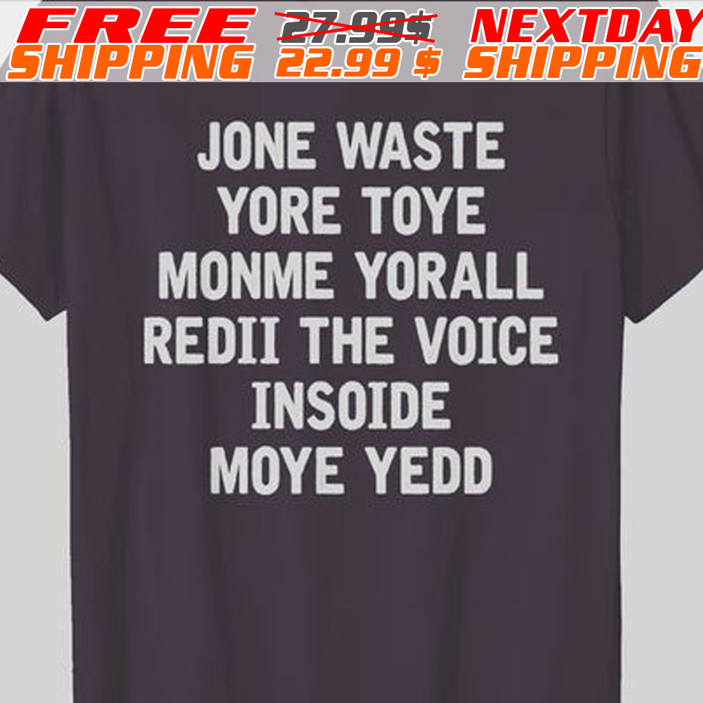 Jone Waste Yore Toye Monme Yorall Redii The Voice Insoide Moye Yedd Shirt