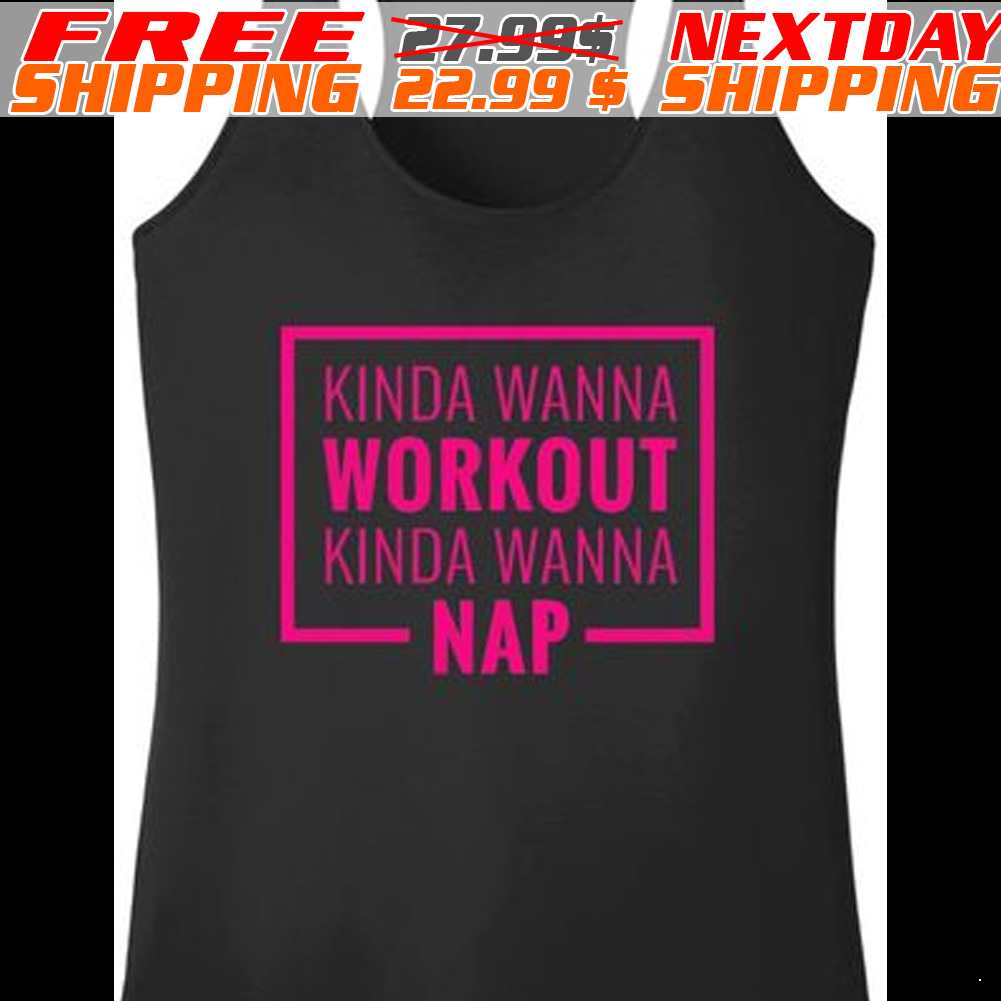 Kinda Wanna Workout Kinda Wanna Nap Shirt