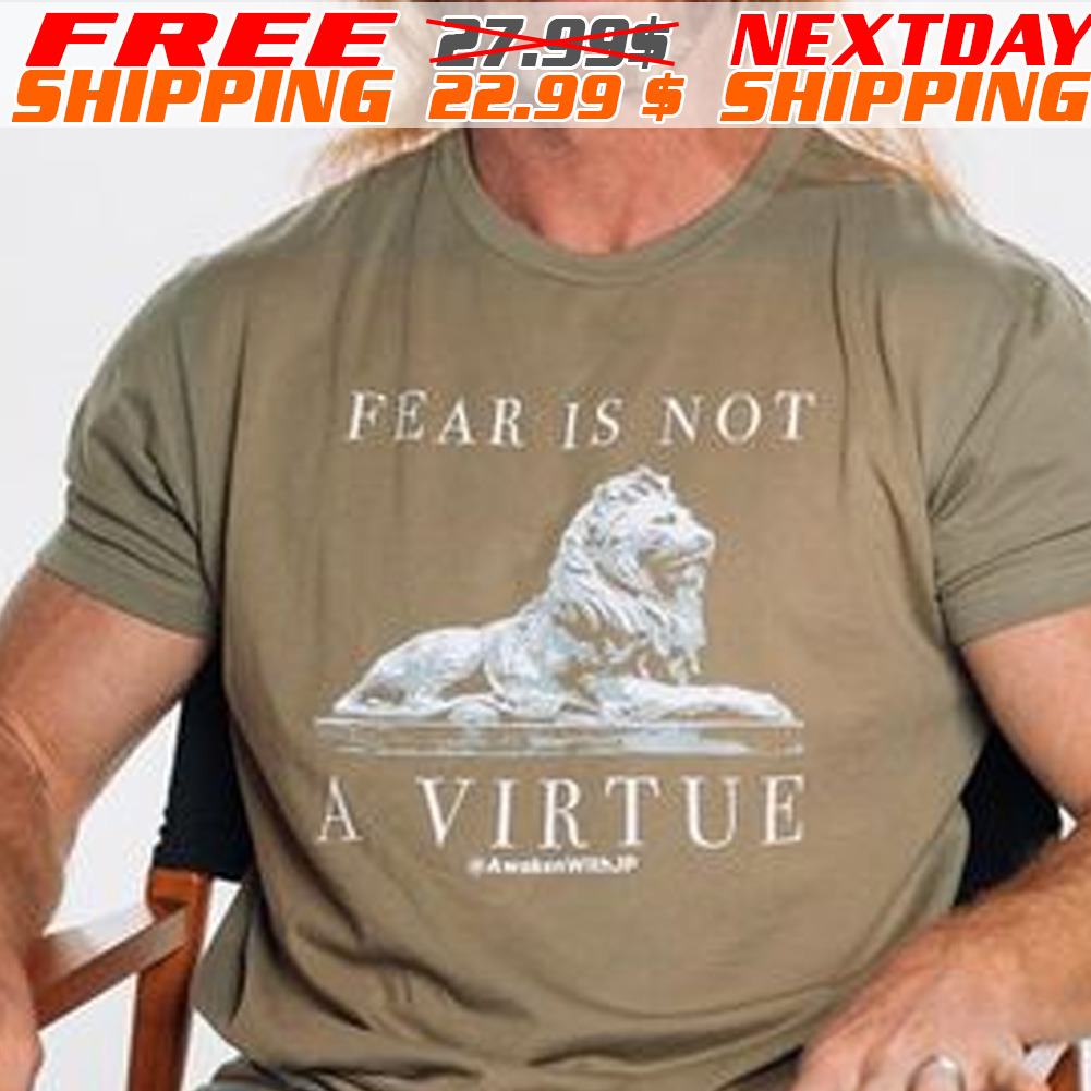 Lion Fear Is Not A Virtue Shirt