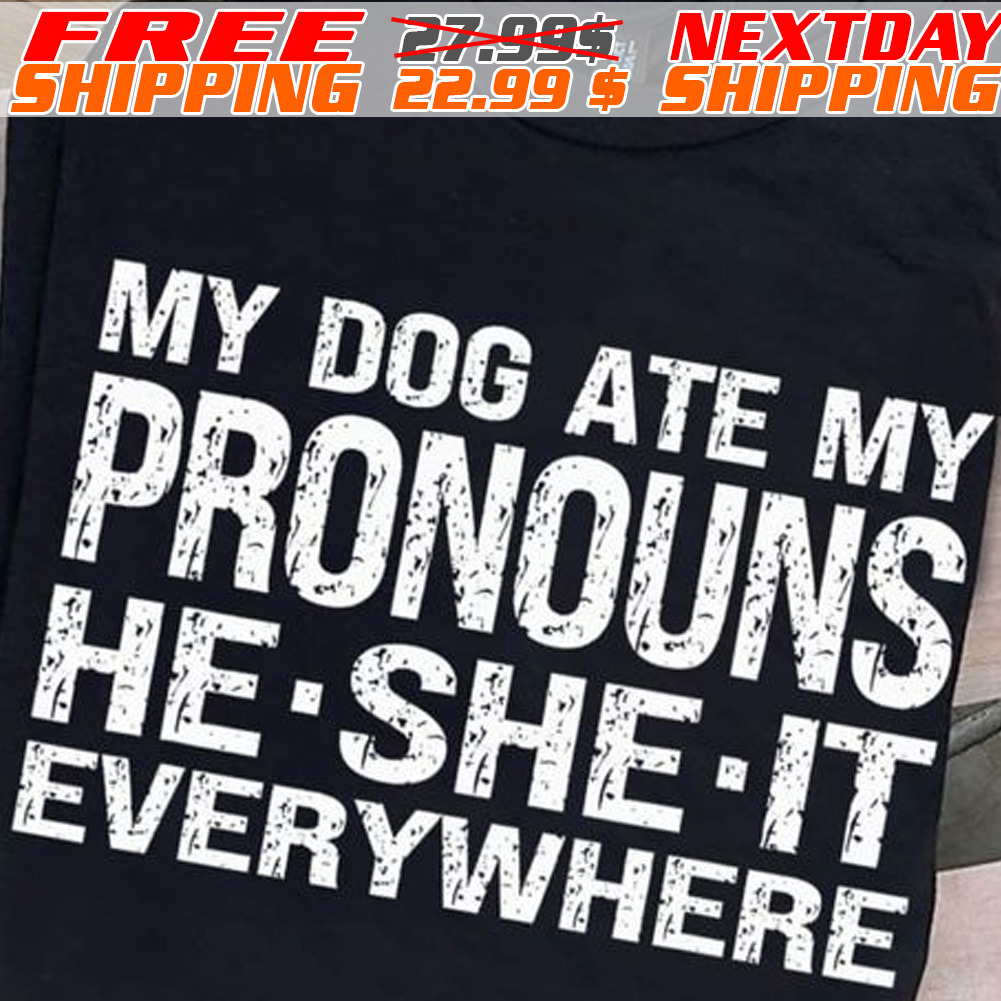 My Dog Ate My Pronouns He She It Everywhere Shirt