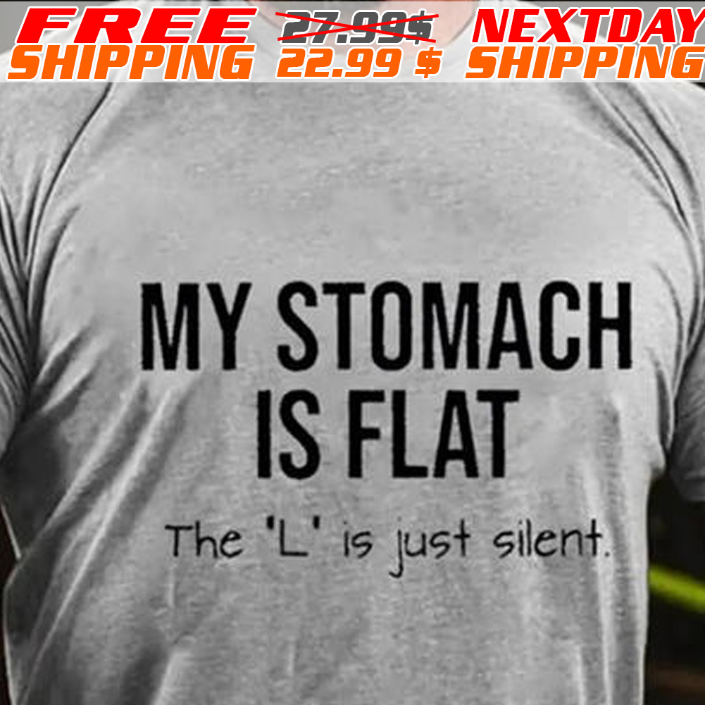 My Stomach Is Flat The L is Just Silent Shirt