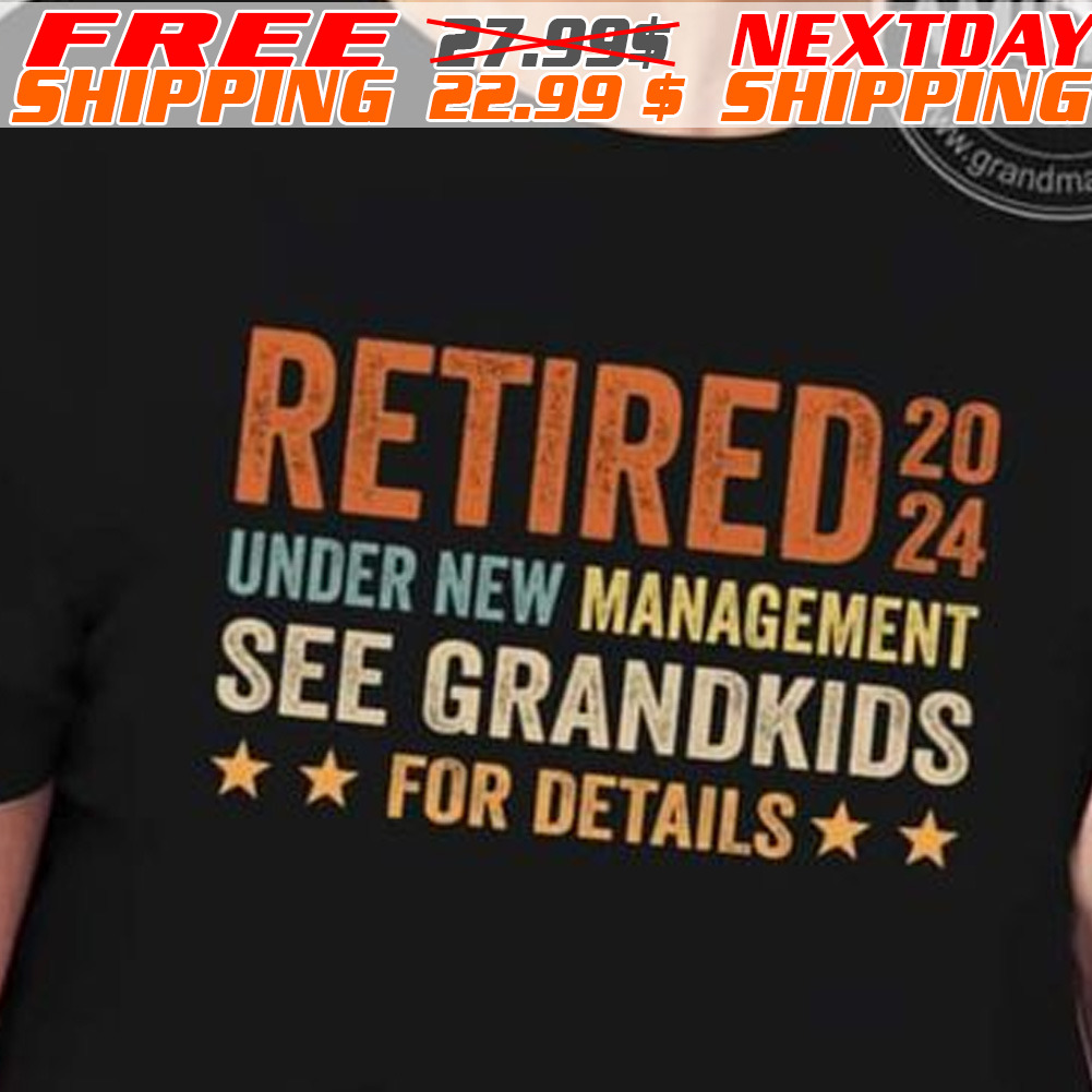 Retired 2024 under New Management See Grandkids For Details Shirt