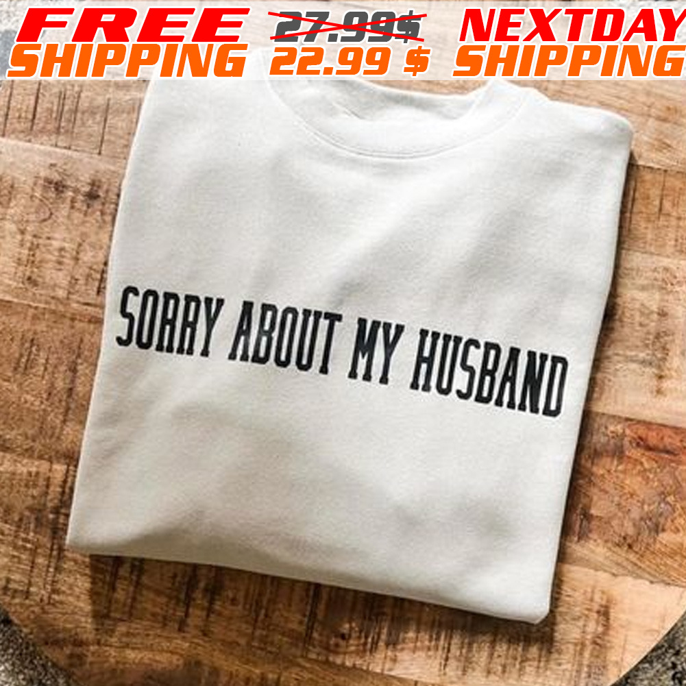 Sorry About My Husband Shirt
