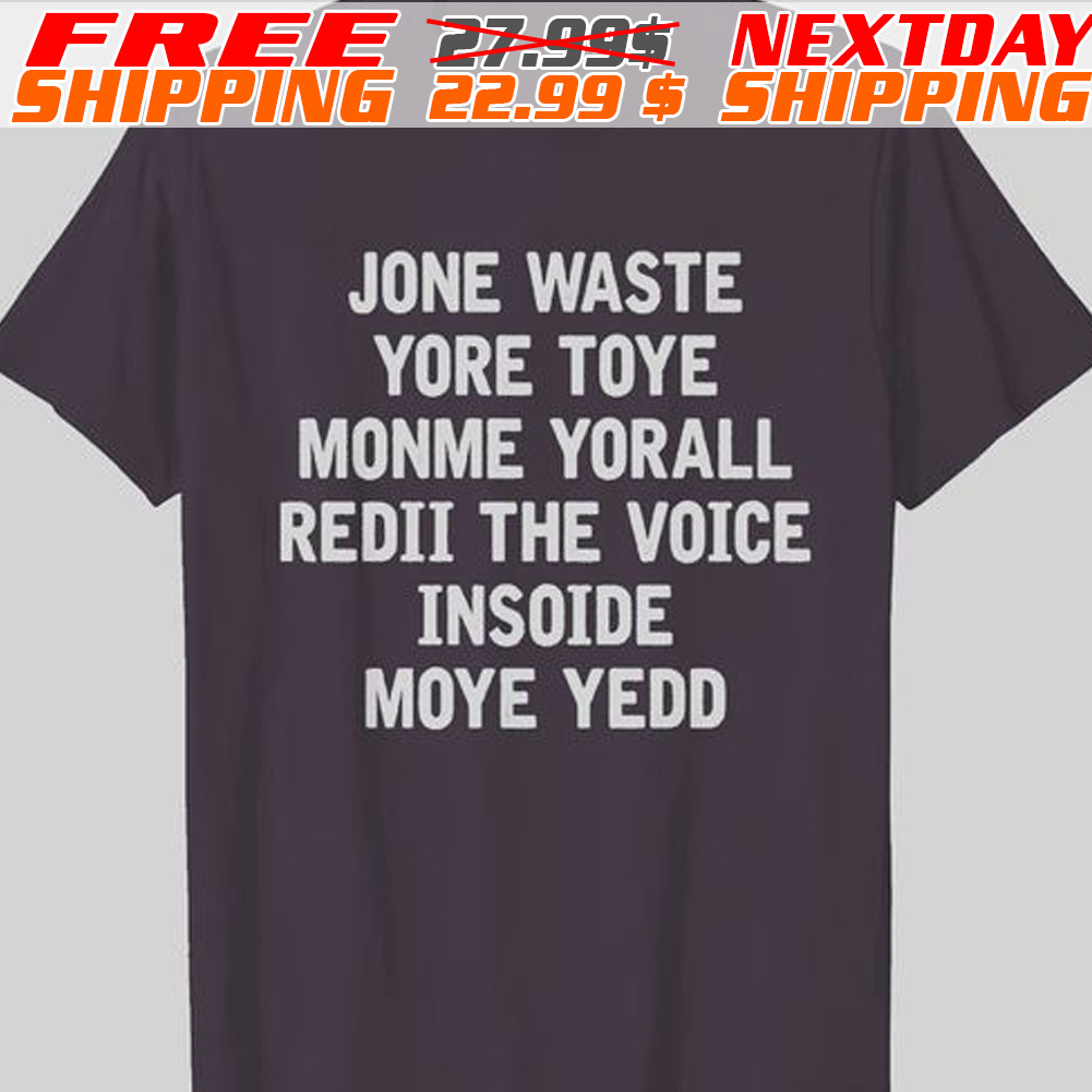 Jone Waste Yore Toye Monme Yorall Redii The Voice Insoide Moye Yedd Shirt