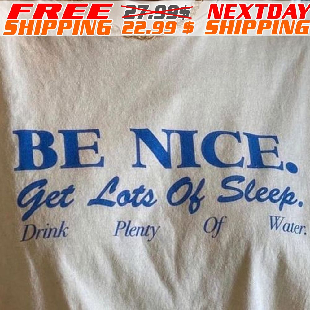 Be Nice Get Lots Of Sleep Drink Plenty Of Water Shirt