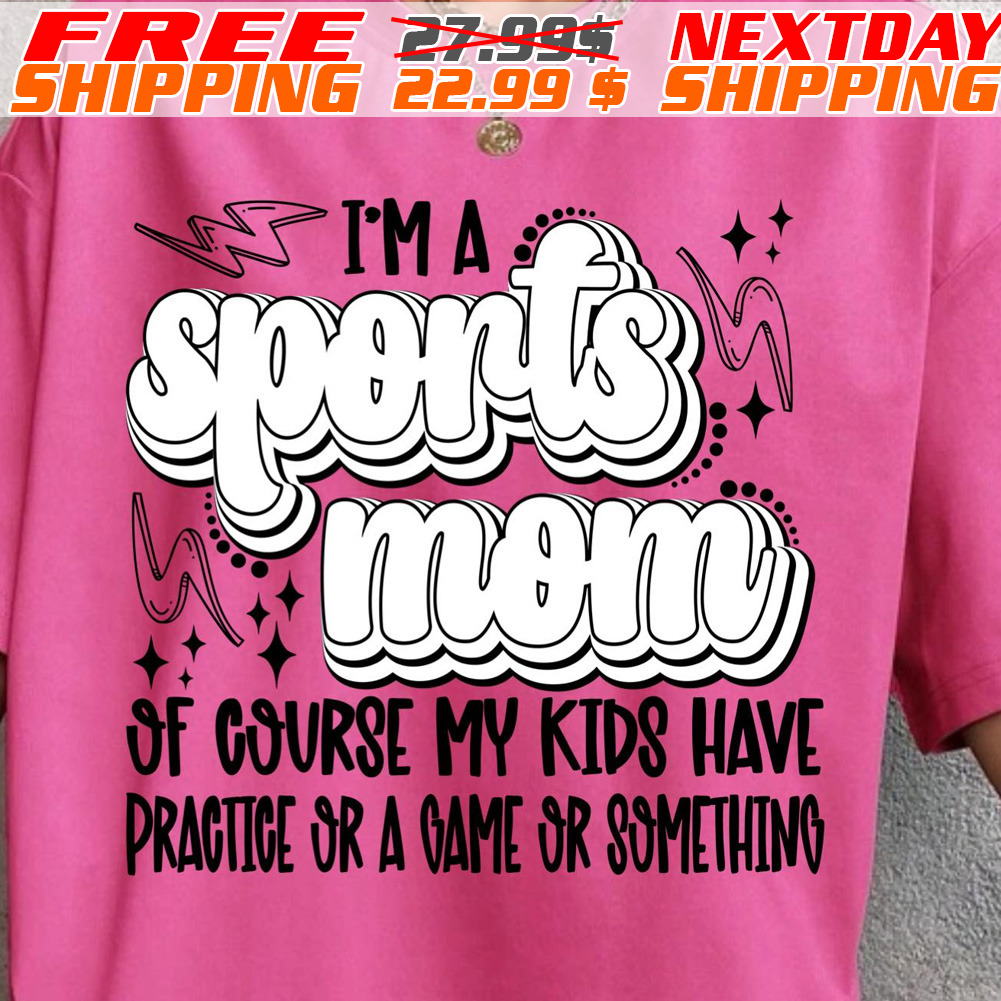 I Am A Sports Mom Of Course My Kids Have Pragive Or A Game Or Something Shirt