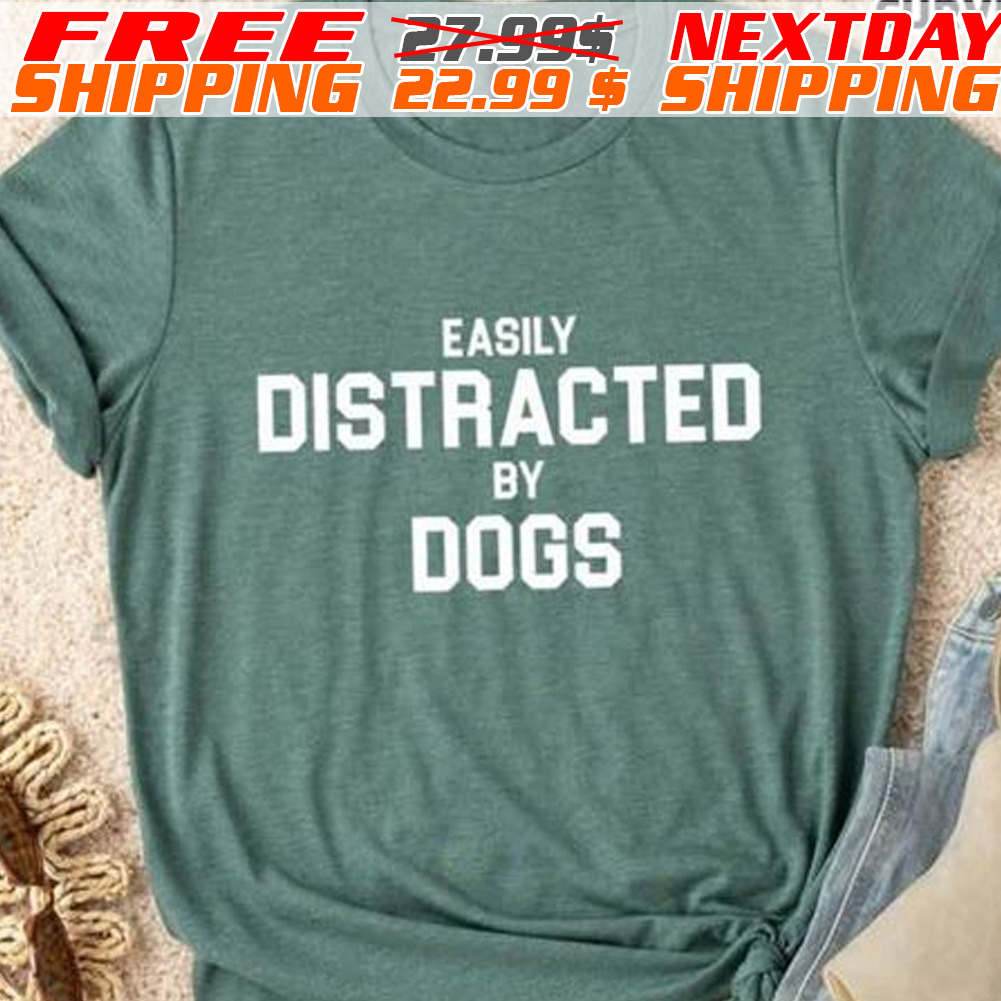 Easily Distracted By Dogs Shirt